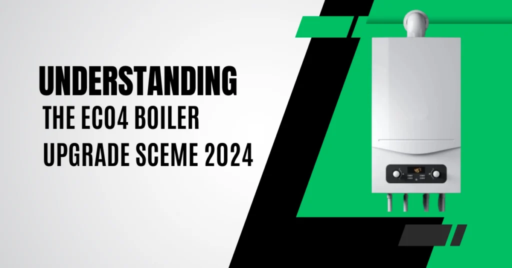 Understanding the Eco 4 Boiler Upgrade Scheme 2024